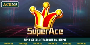 Super Ace (Jili): Tips to Win Big Jackpot at ACE365